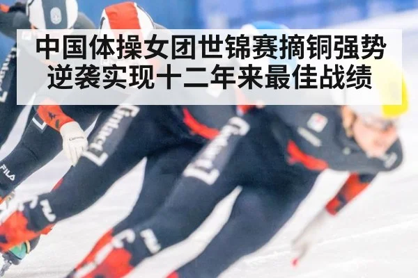中国体操女团世锦赛摘铜强势逆袭实现十二年来最佳战绩